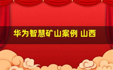 华为智慧矿山案例 山西